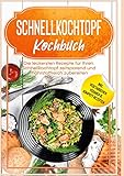 Schnellkochtopf Kochbuch: Die leckersten Rezepte für Ihren Schnellkochtopf zeitsparend und nährstoffreich zubereiten - inkl. vegetarischen, veganen & Kompott-Rezepten: DE