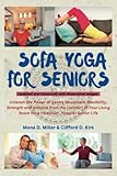 Sofa Yoga for Seniors: Unleash the Power of Gentle Movement, Flexibility, Strength and Balance from the Comfort of Your Living Room for a Healthier, Happier Senior Life (Senior Fitness Guides)