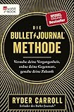 Die Bullet-Journal-Methode: Verstehe deine Vergangenheit, ordne deine Gegenwart, gestalte deine Zukunft