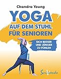 Yoga auf dem Stuhl für Senioren: Der beste Weg, sich jeden Tag besser und jünger zu fühlen: eine illustrierte schritt-für-schritt-Anleitung zur Verbesserung Ihrer Gesundheit und Ihres Wohlbefindens.