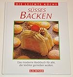 Süsses Backen-Das moderne Backbuch für alle, die leichter genießen wollen (Die leichte Küche)