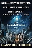The Strangely Beautiful Saga: Strangely Beautiful, Perilous Prophecy, Miss Violet and the Great War (English Edition)