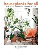 Houseplants For All: How to Fill Any Home with Happy Plants