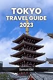 Tokyo Travel Guide 2023: Your Ultimate Handbook to Exploring the Best of Tokyo (English Edition)