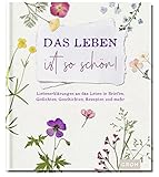 Das Leben ist so schön!: Liebeserklärungen an das Leben in Briefen, Gedichten, Geschichten, Rezepten und mehr … (Geschenke für Naturliebhaber und Gartenfreunde)