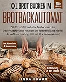 XXL Brot backen im Brotbackautomat: 210+ Rezepte Mit und ohne Brotbackmaschine. Das Brotbackbuch für Anfänger und Fortgeschrittene mit viel Auswahl (u.a. Fruchtig, Süß, mit Käse, Glutenfrei uvm.)