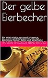 Der gelbe Eierbecher: Ein Krimi mit Spuren von Sarkasmus, Zynismus, Humor, Satire und Sprachwitz.