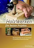 HolzWerken Die besten Projekte: Vom Tortenheber bis zur Gartenbank 23 detaillierte Bauanleitungen