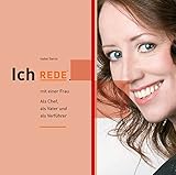 Ich REDE. mit einer Frau: Als Chef, als Vater und als Verführer