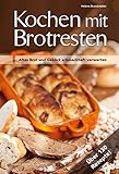 Kochen mit Brotresten: Altes Brot und Gebäck schmackhaft verwerten Über 130 Rezepte!