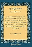 Catalogue des Statues Et Grouppes de Marbre Antique, Figures de Bronze, Bustes sur Leur Gaîne, Vases Et Colonnes de Marbre, Et Autres Effets de Curiosité, Appartenant À M. D'Orsay (Classic Reprint)