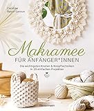 Makramee für Anfänger*innen. Die wichtigsten Knoten & Knüpftechniken in 10 einfachen Projekten: Blumenampel, Lampenschirm, Tischset, Wandbehang u.v.m. in detaillierten Schritt-für-Schritt-Anleitungen