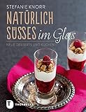 Natürlich Süßes im Glas - Neue Desserts und Kuchen