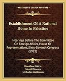 Establishment of a National Home in Palestine: Hearings Before the Committee on Foreign Affairs, House of Representatives, Sixty-Seventh Congress (1922)