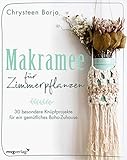 Makramee für Zimmerpflanzen: 30 besondere Knüpfprojekte für ein gemütliches Boho-Zuhause