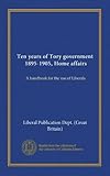 Ten years of Tory government, 1895-1905, Home affairs: A handbook for the use of Liberals