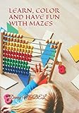 LEARN, COLOR AND HAVE FUN WITH MAZES