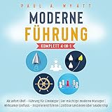 Moderne Führung. Komplett 4-in-1: Ab sofort Chef - Führung für Einsteiger / Der mächtige moderne Manager/ Wirksamer Einfluss - Inspirierend führen / Zeitlose Lektionen über Leadership