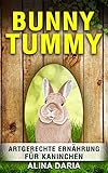 Bunny Tummy - Artgerechte Ernährung für Kaninchen: Ein Ratgeber zum angemessenen Kaninchenfutter und zur Reduzierung deiner Kosten (Ratgeber-Reihe zur artgerechten Haltung von Kaninchen 2)