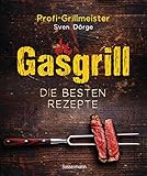 Gasgrill - Die besten Rezepte für Fleisch, Fisch, Gemüse, Desserts, Grillsaucen, Dips, Marinaden u.v.m. Bewusst grillen und genießen