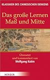 Das große Lernen / Maß und Mitte: Übersetzt und kommentiert von Wolfgang Kubin (Klassiker des chinesischen Denkens)