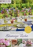 Floraler Schmuck für blumige Tische: Von Gartentisch bis Kuchenbüffet (PRAXIS - for your daily business)