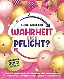 Wahrheit oder Pflicht? Mädchen-GOLD-Edition: Die 400 besten Spiele für ultimativen Spaß mit den engsten Freundinnen. Aufregende Challenges für Mädchenabende