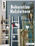 Dekorative Holzleitern (kreativ.kompakt): Effektvolle Arrangements für Ihr Zuhause