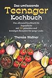 Das umfassende Teenager Kochbuch: Das allround Kochbuch für Jugendliche mit 200 gesunden und trendigen Rezepten für junge Leute, viele einfache Rezepte zum Backen und kochen für Jungs und Mädchen.