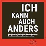 Ich kann auch anders: Von freundlich bis unbarmherzig - wie Sie das Repertoire Ihrer Kommunikationsmuster wirksam erweitern