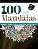 100 Mandalas - Adult Coloring Book for Relaxation & Stress Relief: Mindfulness Mandala and Zentangle Coloring Book That Will Reduce Anxiety for Teens and Adults