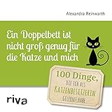 Ein Doppelbett ist nicht groß genug für die Katze und mich: 100 Dinge, die ich als Katzenbesitzerin gelernt habe