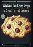 99 Delicious Danish Pastry Recipes: A Sweet Taste of Denmark (English Edition)