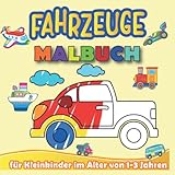 FAHRZEUGE Malbuch für Kleinkinder im Alter von 1-3 Jahren: lustige & einfache Fahrzeuge Illustrationen zum Ausmalen für Kinder: Lastwagen, Traktor, ... Boot, Feuerwehrauto, Bagger, Züge und mehr...