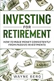 Investing For Beginners: INVESTING FOR RETIREMENT - How To Make Money Consistently From Passive Investments