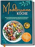 Mediterrane Küche: Die leckersten Rezepte der Mittelmeerdiät für eine gesunde Ernährung im Alltag - inkl. vegetarischer & veganer Rezepte, Aufstrichen und Getränken | von Edition Dreiblatt Kochbücher