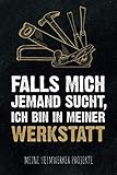 Falls mich jemand sucht, ich bin in meiner Werkstatt - Meine Heimwerker Projekte: Projekt-Buch für 20 Do-It-Yourself Projekte zum Eintragen, Planen ... für Hobby Handwerker, Schreiner & Bastler