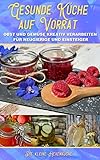 GESUNDE KÜCHE AUF VORRAT: Obst und Gemüse kreativ verarbeiten für Neugierige und Einsteiger