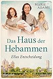 Das Haus der Hebammen - Ellas Entscheidung: Roman (Die Hebammen von Köln 3)