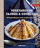 Vegetarische Tajines & Couscous: 65 köstliche Rezepte aus der marokkanischen Küche