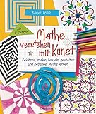 Mathe verstehen mit Kunst. Zeichnen, malen, basteln, gestalten und nebenbei Mathe lernen. Für Kinder ab 8 Jahren: Über 30 Kunstprojekte fördern das ... und Kreativität. Für Kinder ab 8 Jahren