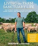 Living the Farm Sanctuary Life: The Ultimate Guide to Eating Mindfully, Living Longer, and Feeling Better Every Day