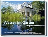 Wasser im Garten - Das große Ideenbuch. Teiche - Schwimmteiche - Pools - Bachläufe - Wasserspiele (Garten- und Ideenbücher BJVV)