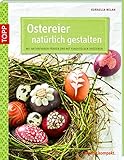 Ostereier natürlich gestalten: Mit Naturfarben färben und mit Fundstücken verzieren (kreativ.kompakt.)